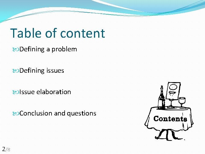 Table of content Defining a problem Defining issues Issue elaboration Conclusion and questions 2/8