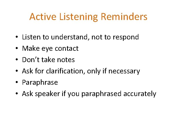 Active Listening Reminders • • • Listen to understand, not to respond Make eye