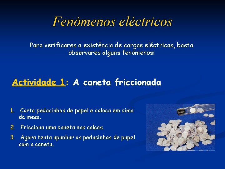 Fenómenos eléctricos Para verificares a existência de cargas eléctricas, basta observares alguns fenómenos: Actividade