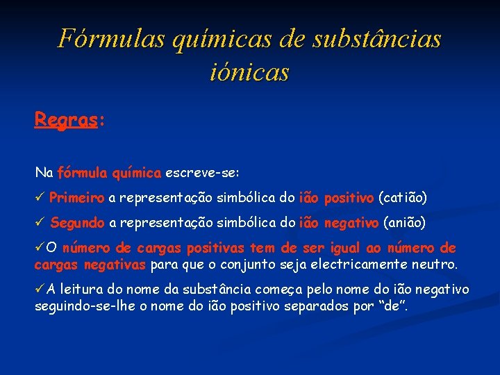 Fórmulas químicas de substâncias iónicas Regras: Na fórmula química escreve-se: ü Primeiro a representação