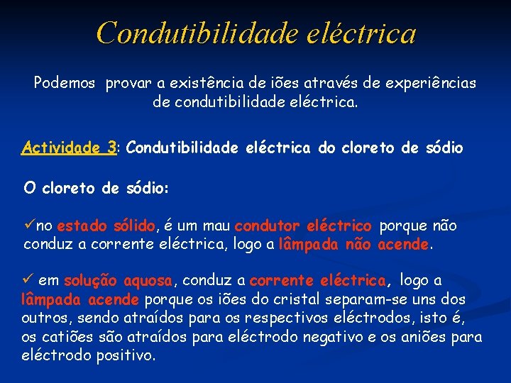 Condutibilidade eléctrica Podemos provar a existência de iões através de experiências de condutibilidade eléctrica.