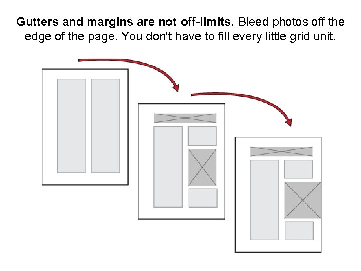 Gutters and margins are not off-limits. Bleed photos off the edge of the page.