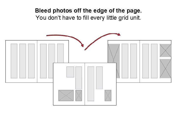 Bleed photos off the edge of the page. You don’t have to fill every