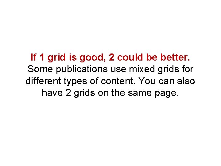 If 1 grid is good, 2 could be better. Some publications use mixed grids