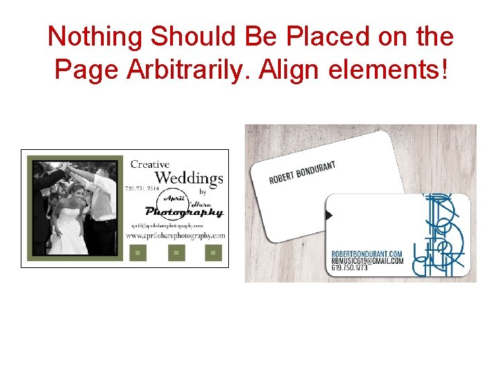 Nothing Should Be Placed on the Page Arbitrarily. Align elements! 