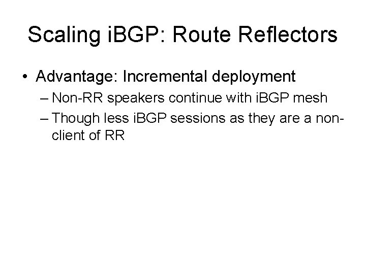 Scaling i. BGP: Route Reflectors • Advantage: Incremental deployment – Non-RR speakers continue with