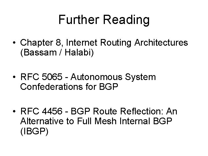 Further Reading • Chapter 8, Internet Routing Architectures (Bassam / Halabi) • RFC 5065