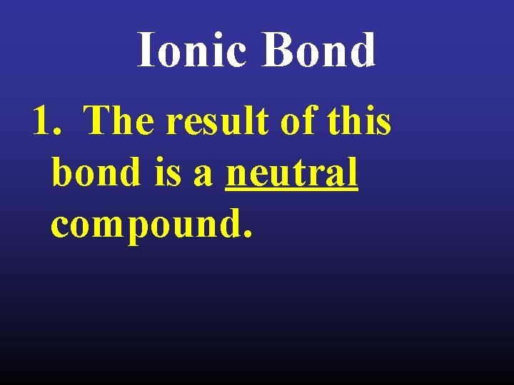 Ionic Bond 1. The result of this bond is a neutral compound. 