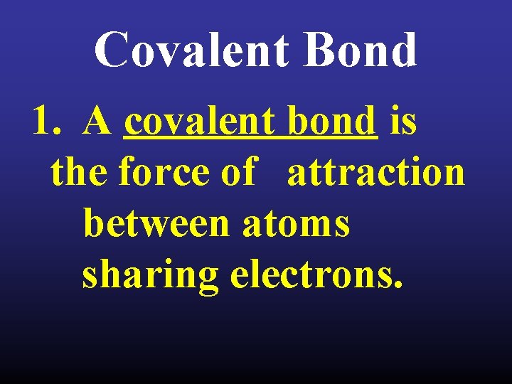 Covalent Bond 1. A covalent bond is the force of attraction between atoms sharing