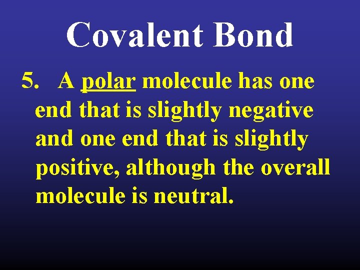 Covalent Bond 5. A polar molecule has one end that is slightly negative and