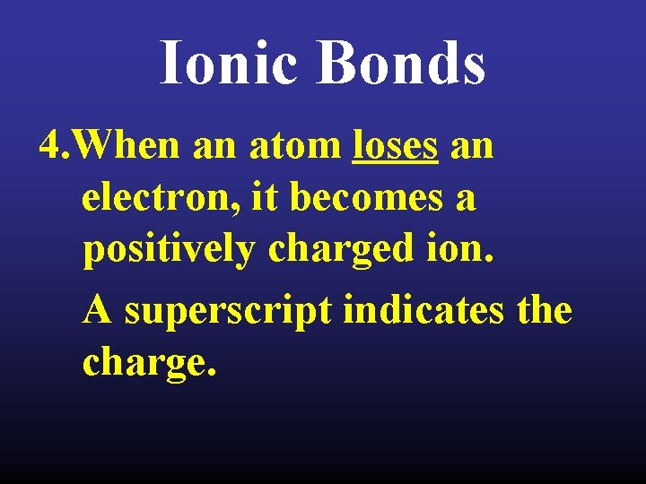 Ionic Bonds 4. When an atom loses an electron, it becomes a positively charged