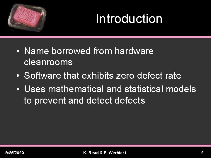 Introduction • Name borrowed from hardware cleanrooms • Software that exhibits zero defect rate
