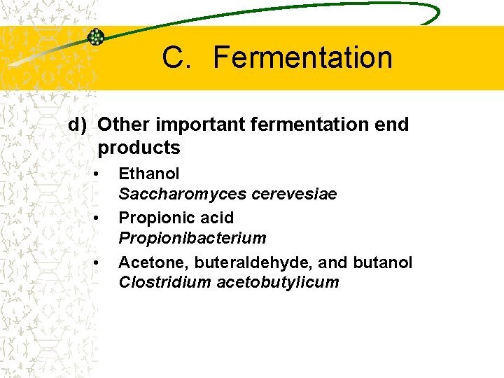 C. Fermentation d) Other important fermentation end products • • • Ethanol Saccharomyces cerevesiae