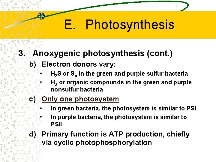 E. Photosynthesis 3. Anoxygenic photosynthesis (cont. ) b) Electron donors vary: • • H