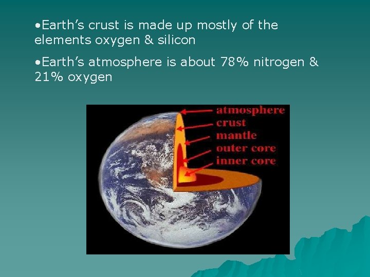 • Earth’s crust is made up mostly of the elements oxygen & silicon • Earth’s crust is made up mostly of the elements oxygen & silicon