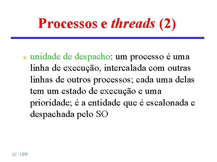 Processos e threads (2) n IC - UFF unidade de despacho: um processo é