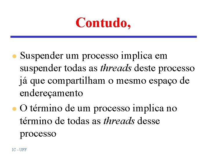 Contudo, Suspender um processo implica em suspender todas as threads deste processo já que