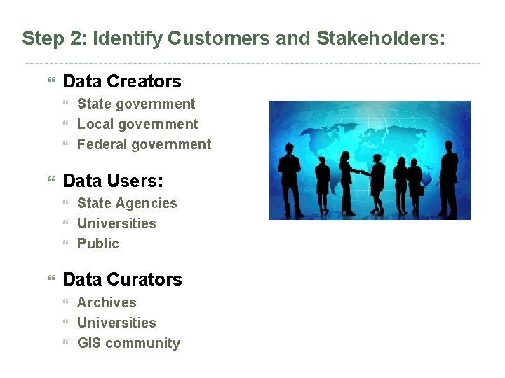 Step 2: Identify Customers and Stakeholders: Data Creators Data Users: State government Local government
