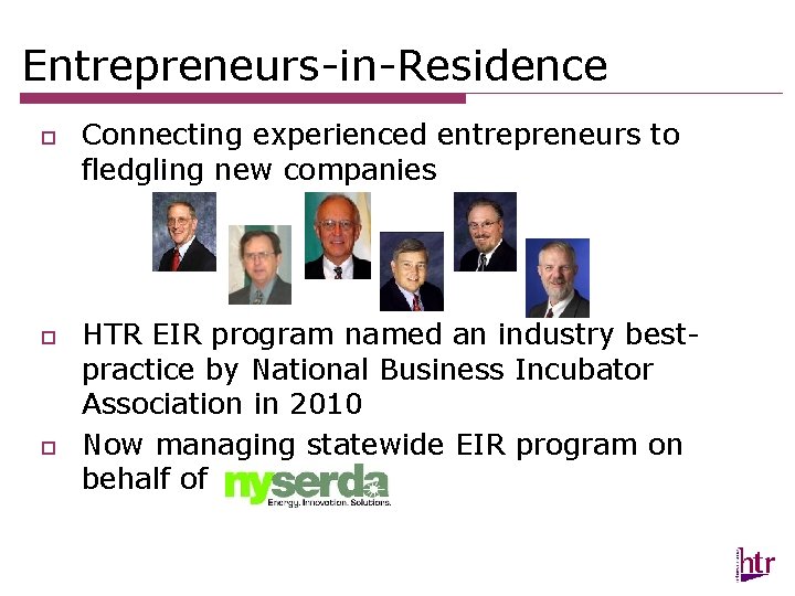 Entrepreneurs-in-Residence o o o Connecting experienced entrepreneurs to fledgling new companies HTR EIR program