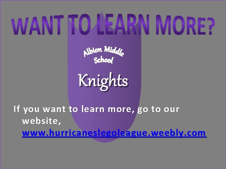 Knights If you want to learn more, go to our website, www. hurricaneslegoleague. weebly.