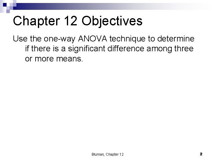 Chapter 12 Objectives Use the one-way ANOVA technique to determine if there is a
