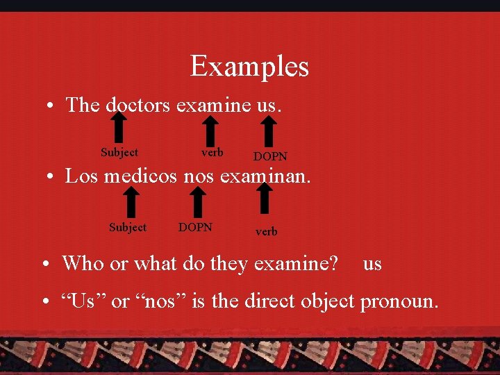 Examples • The doctors examine us. Subject verb DOPN • Los medicos nos examinan.