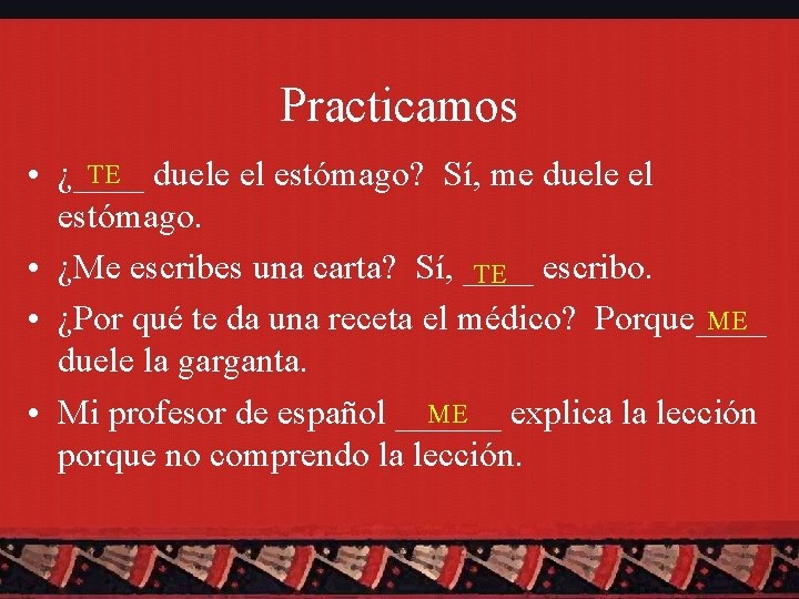 Practicamos TE duele el estómago? Sí, me duele el • ¿____ estómago. • ¿Me