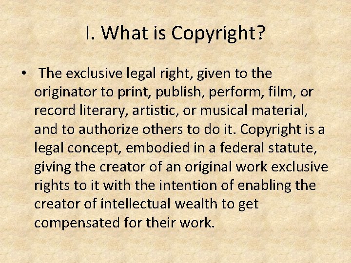 I. What is Copyright? • The exclusive legal right, given to the originator to