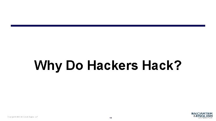 Why Do Hackers Hack? Copyright © 2016 Mc. Carter & English, LLP 11 