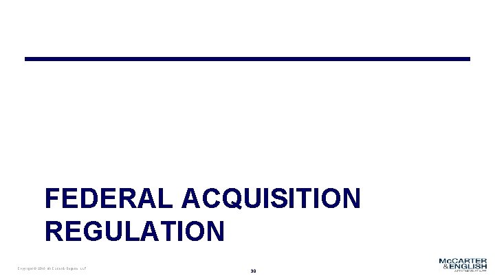 FEDERAL ACQUISITION REGULATION Copyright © 2016 Mc. Carter & English, LLP 30 