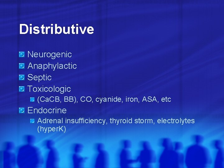 Distributive Neurogenic Anaphylactic Septic Toxicologic (Ca. CB, BB), CO, cyanide, iron, ASA, etc Endocrine