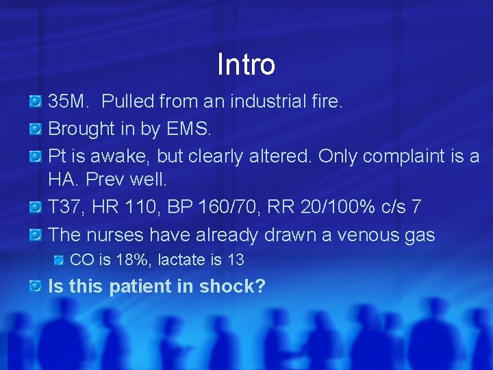 Intro 35 M. Pulled from an industrial fire. Brought in by EMS. Pt is