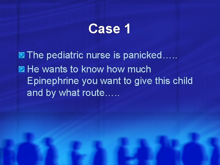 Case 1 The pediatric nurse is panicked…. . He wants to know how much