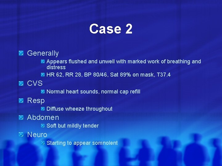 Case 2 Generally Appears flushed and unwell with marked work of breathing and distress