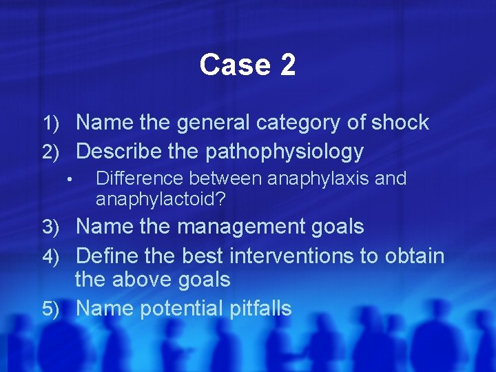 Case 2 1) Name the general category of shock 2) Describe the pathophysiology •