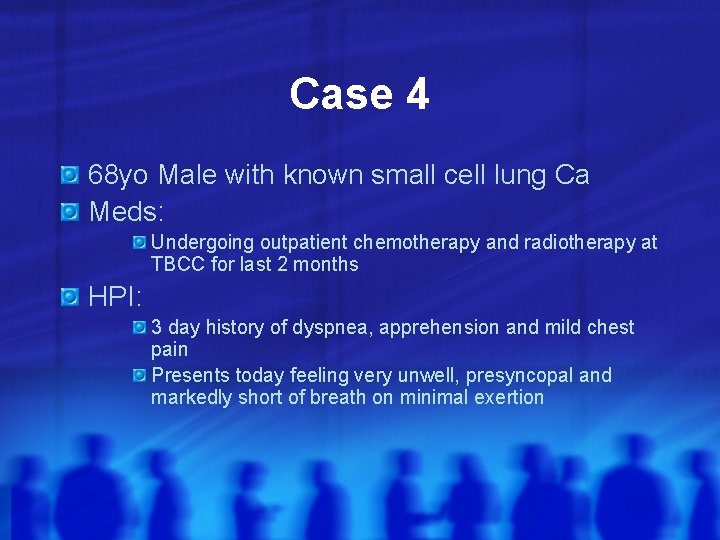 Case 4 68 yo Male with known small cell lung Ca Meds: Undergoing outpatient