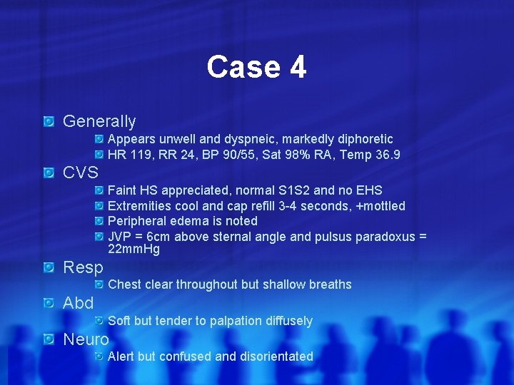 Case 4 Generally Appears unwell and dyspneic, markedly diphoretic HR 119, RR 24, BP