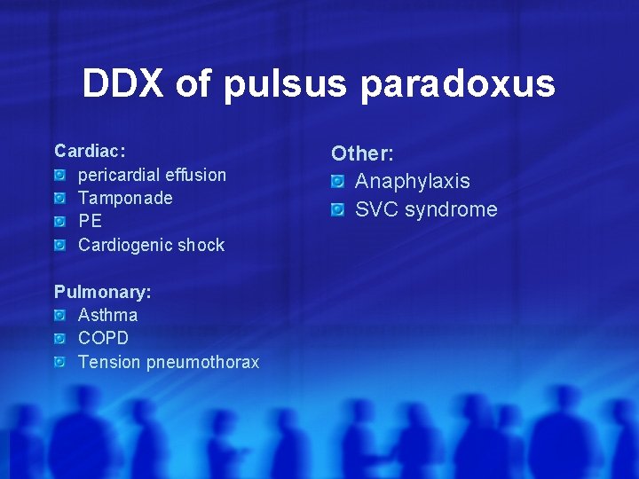 DDX of pulsus paradoxus Cardiac: pericardial effusion Tamponade PE Cardiogenic shock Pulmonary: Asthma COPD