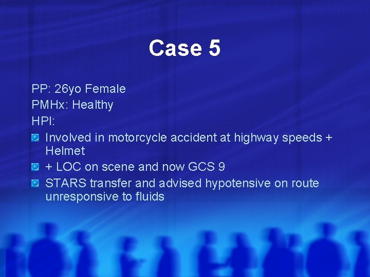 Case 5 PP: 26 yo Female PMHx: Healthy HPI: Involved in motorcycle accident at