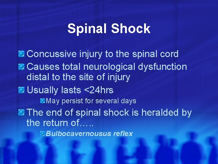 Spinal Shock Concussive injury to the spinal cord Causes total neurological dysfunction distal to