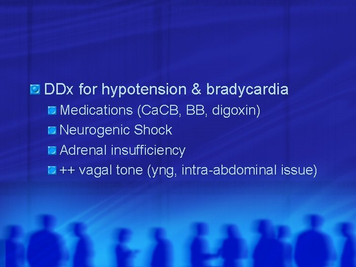 DDx for hypotension & bradycardia Medications (Ca. CB, BB, digoxin) Neurogenic Shock Adrenal insufficiency