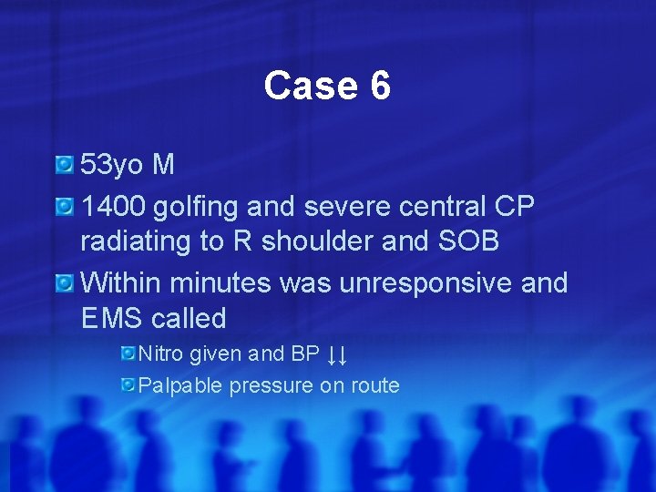 Case 6 53 yo M 1400 golfing and severe central CP radiating to R