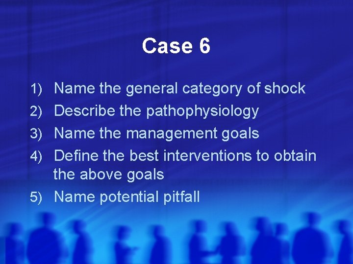 Case 6 1) Name the general category of shock 2) Describe the pathophysiology 3)