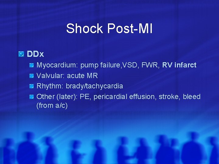 Shock Post-MI DDx Myocardium: pump failure, VSD, FWR, RV infarct Valvular: acute MR Rhythm: