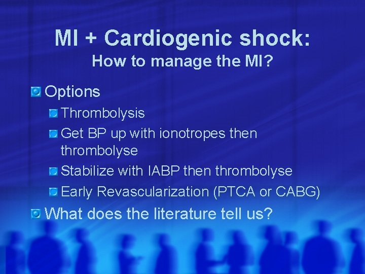 MI + Cardiogenic shock: How to manage the MI? Options Thrombolysis Get BP up