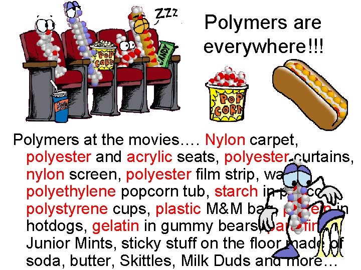 Polymers are everywhere!!! Polymers at the movies…. Nylon carpet, polyester and acrylic seats, polyester