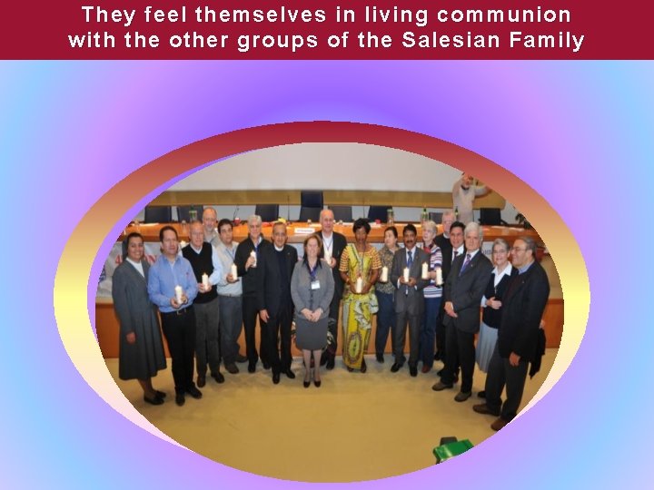 They feel themselves in living communion with the other groups o f the Salesian