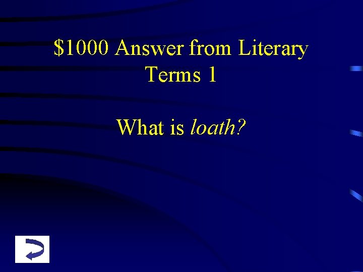 $1000 Answer from Literary Terms 1 What is loath? 