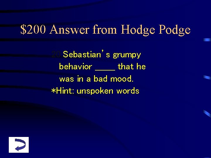 $200 Answer from Hodge Podge 20. Sebastian’s grumpy behavior _______ that he was in