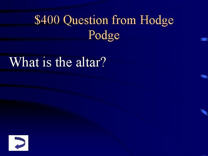 $400 Question from Hodge Podge What is the altar? 